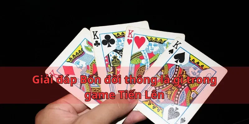 Bốn Đôi Thông Chặt Được Gì Và Cách Sử Dụng Hiệu Quả 1 Giải đáp Bốn đôi thông là gì trong game Tiến Lên