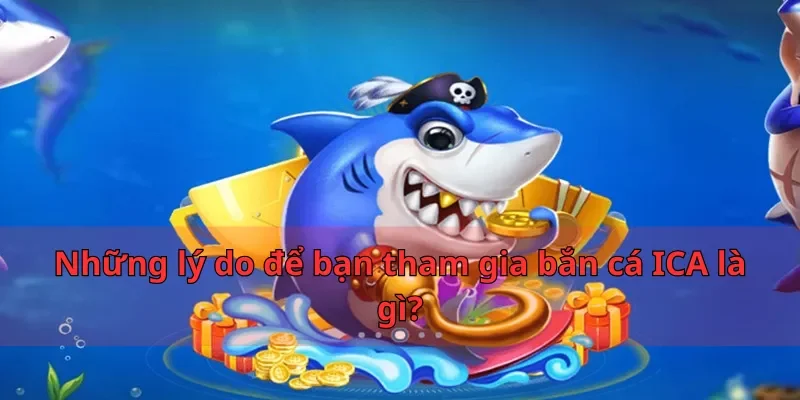 Bắn cá ICA là gì? Khám phá game bắn cá đỉnh nhất tại nhatvip 1 Những lý do để bạn tham gia bắn cá ICA là gì?
